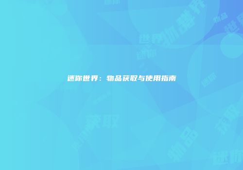 迷你世界：物品获取与使用指南