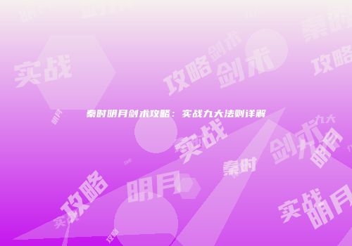 秦时明月剑术攻略：实战九大法则详解