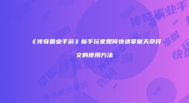 《传奇霸业手游》新手玩家如何快速掌握天命符文的使用方法