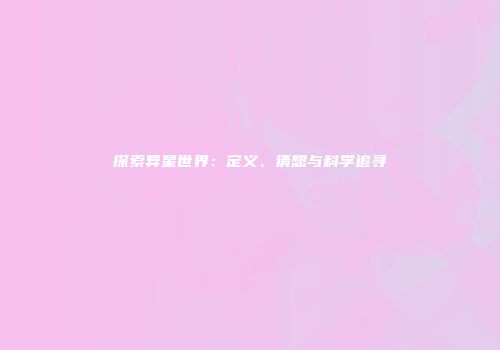 探索异星世界：定义、猜想与科学追寻