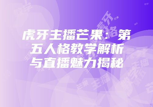 虎牙主播芒果：第五人格教学解析与直播魅力揭秘