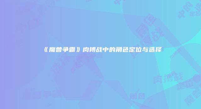 《魔兽争霸》肉搏战中的角色定位与选择