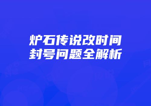 炉石传说改时间封号问题全解析