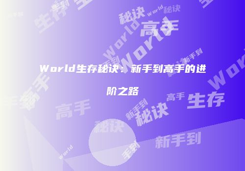 World生存秘诀：新手到高手的进阶之路