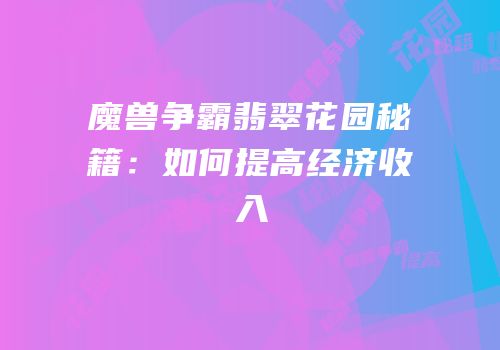 魔兽争霸翡翠花园秘籍：如何提高经济收入