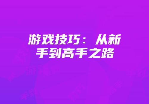 游戏技巧：从新手到高手之路