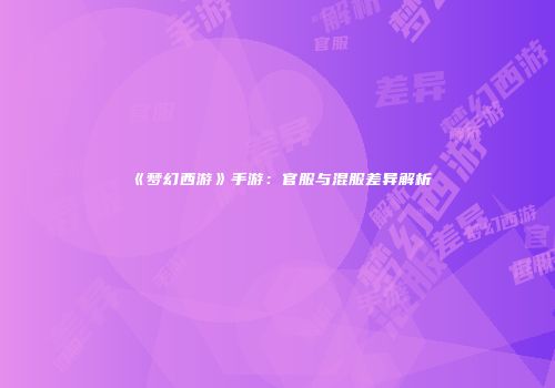 《梦幻西游》手游：官服与混服差异解析