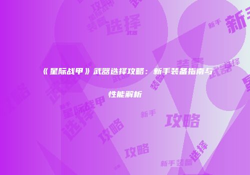 《星际战甲》武器选择攻略：新手装备指南与性能解析