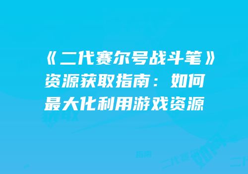 《二代赛尔号战斗笔》资源获取指南：如何最大化利用游戏资源