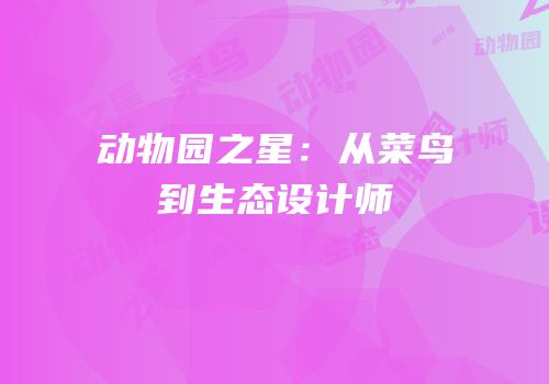 动物园之星：从菜鸟到生态设计师
