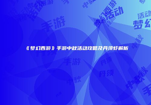 《梦幻西游》手游中秋活动攻略及丹须虾解析
