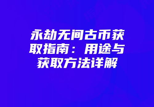 永劫无间古币获取指南：用途与获取方法详解