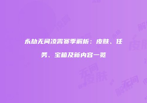 永劫无间凌霄赛季解析：皮肤、任务、宝箱及新内容一览