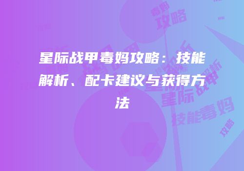 星际战甲毒妈攻略：技能解析、配卡建议与获得方法