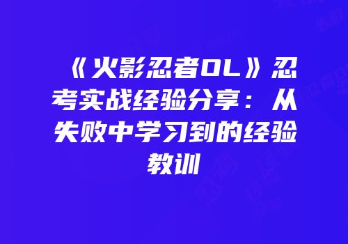 《火影忍者OL》忍考实战经验分享：从失败中学习到的经验教训
