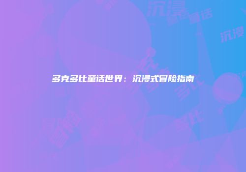 多克多比童话世界：沉浸式冒险指南