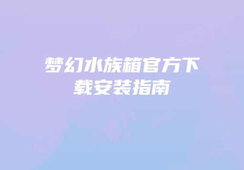 梦幻水族箱官方下载安装指南