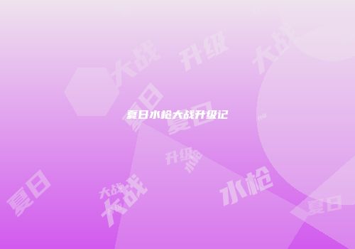 夏日水枪大战升级记