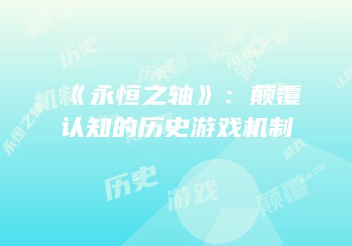 《永恒之轴》：颠覆认知的历史游戏机制