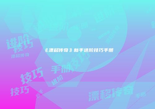 《漂移传奇》新手进阶技巧手册