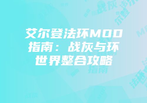 艾尔登法环MOD指南：战灰与环世界整合攻略