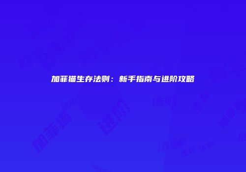 加菲猫生存法则：新手指南与进阶攻略