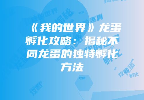 《我的世界》龙蛋孵化攻略：揭秘不同龙蛋的独特孵化方法