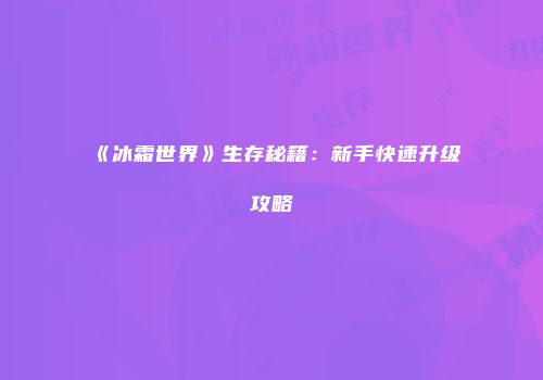 《冰霜世界》生存秘籍：新手快速升级攻略