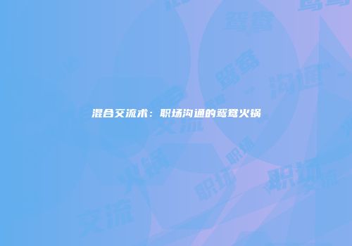 混合交流术：职场沟通的鸳鸯火锅