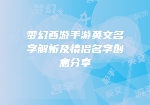 梦幻西游手游英文名字解析及情侣名字创意分享
