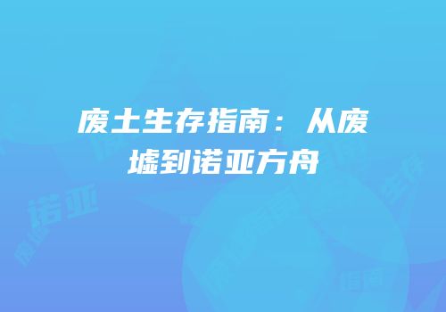 废土生存指南：从废墟到诺亚方舟