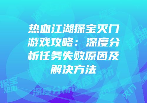 热血江湖探宝灭门游戏攻略：深度分析任务失败原因及解决方法