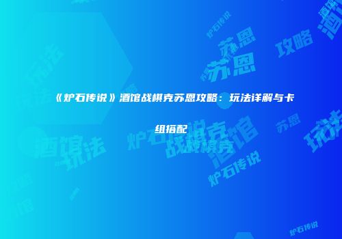 《炉石传说》酒馆战棋克苏恩攻略：玩法详解与卡组搭配