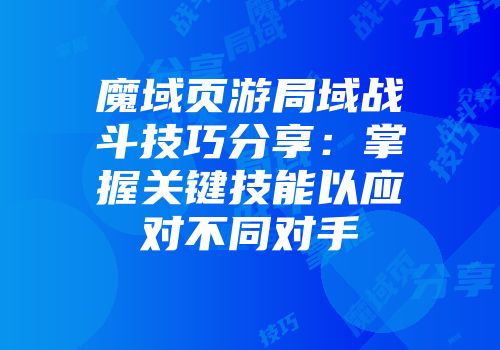 魔域页游局域战斗技巧分享：掌握关键技能以应对不同对手