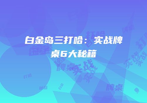 白金岛三打哈：实战牌桌6大秘籍