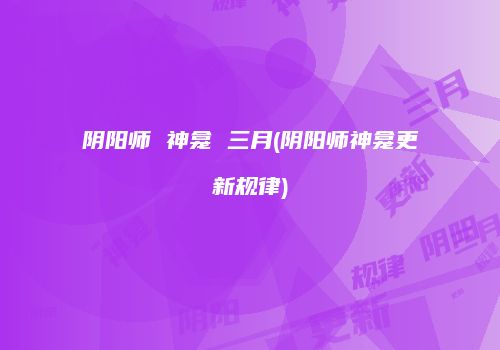 阴阳师 神龛 三月(阴阳师神龛更新规律)