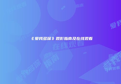 《爱我多深》观影指南及在线观看