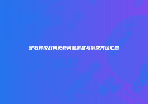 炉石传说战网更新问题解答与解决方法汇总