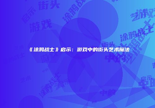 《涂鸦战士》启示：游戏中的街头艺术魔法