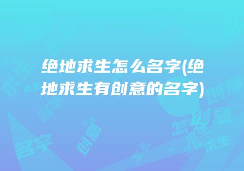 绝地求生怎么名字(绝地求生有创意的名字)