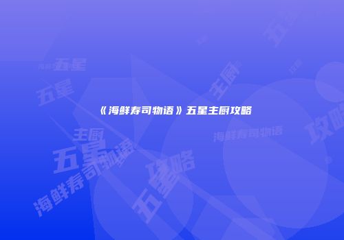 《海鲜寿司物语》五星主厨攻略