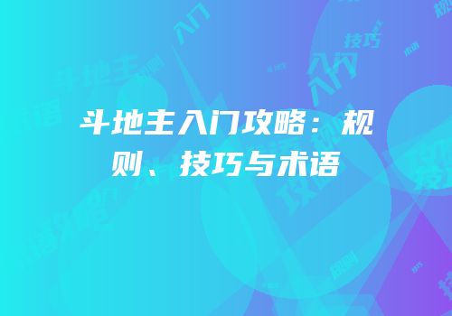 斗地主入门攻略：规则、技巧与术语