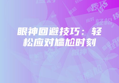 眼神回避技巧：轻松应对尴尬时刻