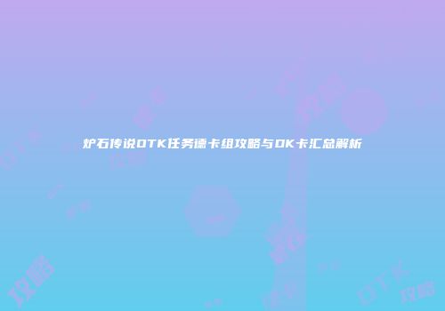 炉石传说OTK任务德卡组攻略与DK卡汇总解析