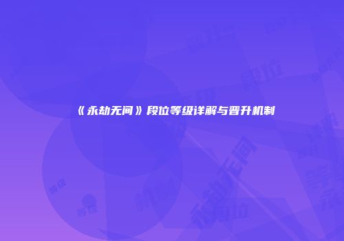 《永劫无间》段位等级详解与晋升机制