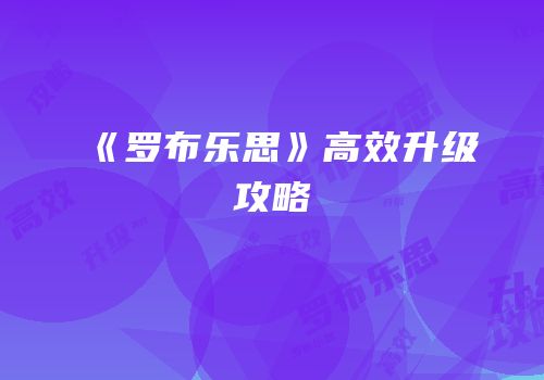 《罗布乐思》高效升级攻略