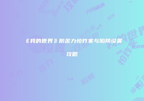 《我的世界》防苦力怕炸家与陷阱设置攻略