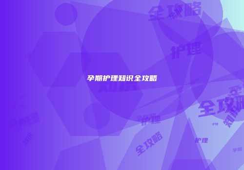 孕期护理知识全攻略