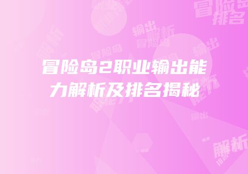 冒险岛2职业输出能力解析及排名揭秘