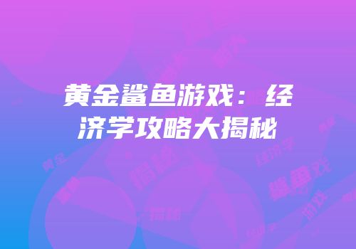 黄金鲨鱼游戏：经济学攻略大揭秘